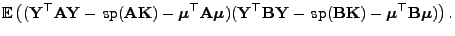 $\displaystyle {\mathbb{E} }\bigl(({\mathbf{Y}}^\top{\mathbf{A}}{\mathbf{Y}}- {...
...}{\mathbf{K}})
-{\boldsymbol{\mu}}^\top{\mathbf{B}}{\boldsymbol{\mu}})\bigr) .$