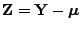 $ {\mathbf{Z}}={\mathbf{Y}}-{\boldsymbol{\mu}}$