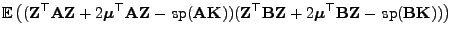 $\displaystyle {\mathbb{E} }\bigl(({\mathbf{Z}}^\top{\mathbf{A}}{\mathbf{Z}}+2{...
...mu}}^\top{\mathbf{B}}{\mathbf{Z}}-{ {\rm sp}}({\mathbf{B}}{\mathbf{K}}))\bigr)$