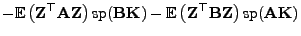 $\displaystyle -{\mathbb{E} }\bigl({\mathbf{Z}}^\top{\mathbf{A}}{\mathbf{Z}}\bi...
...bf{Z}}^\top{\mathbf{B}}{\mathbf{Z}}\bigr){ {\rm sp}}({\mathbf{A}}{\mathbf{K}})$