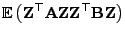$\displaystyle {\mathbb{E} }\bigl({\mathbf{Z}}^\top{\mathbf{A}}{\mathbf{Z}}{\mathbf{Z}}^\top{\mathbf{B}}{\mathbf{Z}}\bigr)$