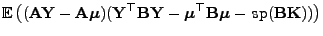 $\displaystyle {\mathbb{E} }\bigl(
({\mathbf{A}}{\mathbf{Y}}-{\mathbf{A}}{\bold...
...op{\mathbf{B}}{\boldsymbol{\mu}}
-{ {\rm sp}}({\mathbf{B}}{\mathbf{K}}))\bigr)$