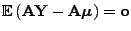 $ {\mathbb{E} }({\mathbf{A}}{\mathbf{Y}}-{\mathbf{A}}{\boldsymbol{\mu}})={\mathbf{o}}$