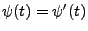 $ \psi(t)=\psi^\prime(t)$