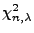 $ \chi^2_{n,\lambda}$