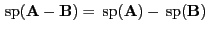 $ { {\rm sp}}({\mathbf{A}}-{\mathbf{B}})={ {\rm sp}}({\mathbf{A}})-{ {\rm sp}}({\mathbf{B}}) $