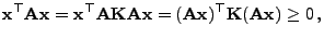$\displaystyle {\mathbf{x}}^\top{\mathbf{A}}{\mathbf{x}}={\mathbf{x}}^\top{\math...
...=({\mathbf{A}}{\mathbf{x}})^\top{\mathbf{K}}({\mathbf{A}}{\mathbf{x}})\ge 0 ,
$