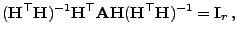 $\displaystyle ({\mathbf{H}}^\top{\mathbf{H}})^{-1}{\mathbf{H}}^\top{\mathbf{A}}{\mathbf{H}}
({\mathbf{H}}^\top{\mathbf{H}})^{-1}={\mathbf{I}}_r ,$