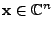 $ {\mathbf{x}}\in\mathbb{C}^n$