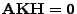 $ {\mathbf{A}}{\mathbf{K}}{\mathbf{H}}={\bf0}$