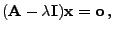 $\displaystyle ({\mathbf{A}}-\lambda{\mathbf{I}}){\mathbf{x}}={\mathbf{o}} ,$