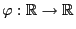 $ \varphi:\mathbb{R}\to\mathbb{R}$