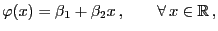 $\displaystyle \varphi(x)=\beta_1+\beta_2 x ,\qquad\forall x\in\mathbb{R} ,$