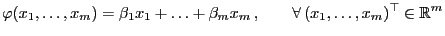 $\displaystyle \varphi(x_1,\ldots,x_m)=\beta_1x_1+\ldots +\beta_mx_m ,\qquad\forall (x_1,\ldots,x_m)^\top\in\mathbb{R}^m$