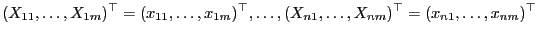 $\displaystyle (X_{11},\ldots,X_{1m})^\top=(x_{11},\ldots,x_{1m})^\top,\ldots,(X_{n1},\ldots,X_{nm})^\top=(x_{n1},\ldots,x_{nm})^\top
$