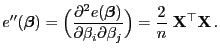 $\displaystyle e^{\prime\prime}({\boldsymbol{\beta}})=\Bigl(\frac{\partial^2
e({...
...ial\beta_i\partial\beta_j}\Bigr)=\frac{2}{n}\;{\mathbf{X}}^\top{\mathbf{X}} .
$