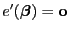 $ e^\prime({\boldsymbol{\beta}})={\bf o}$