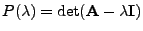 $ P(\lambda)=\det ({\mathbf{A}}-\lambda{\mathbf{I}})$