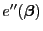 $ e^{\prime\prime}({\boldsymbol{\beta}})$