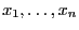 $ x_1,\ldots,x_n$