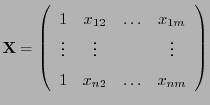 $\displaystyle {\mathbf{X}}=\left(\begin{array}{cccc} 1 & x_{12} & \ldots & x_{1...
...  \vdots & \vdots & & \vdots  1 & x_{n2} & \ldots & x_{nm} \end{array}\right)$