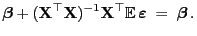 $\displaystyle {\boldsymbol{\beta}}+({\mathbf{X}}^\top{\mathbf{X}})^{-1}{\mathbf{X}}^\top{\mathbb{E} }{\boldsymbol{\varepsilon }}\;=\;
{\boldsymbol{\beta}} .$