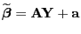 $ \widetilde{\boldsymbol{\beta}}={\mathbf{A}}{\mathbf{Y}}+{\mathbf{a}}$