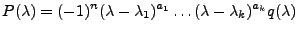 $\displaystyle P(\lambda)=(-1)^n(\lambda-\lambda_1)^{a_1}\ldots (\lambda-\lambda_k)^{a_k} q(\lambda)$