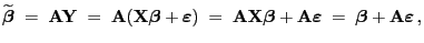 $\displaystyle \widetilde{\boldsymbol{\beta}}\;=\; {\mathbf{A}}{\mathbf{Y}}\;
=\...
...psilon }}\;=\; {\boldsymbol{\beta}}+{\mathbf{A}}{\boldsymbol{\varepsilon }} ,
$