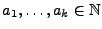$ a_1,\ldots,a_k\in\mathbb{N}$