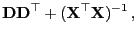 $\displaystyle {\mathbf{D}}{\mathbf{D}}^\top +({\mathbf{X}}^\top{\mathbf{X}})^{-1} ,$