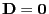 $ {\mathbf{D}}={\bf0}$