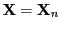 $ {\mathbf{X}}={\mathbf{X}}_n$