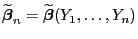 $ \widetilde{\boldsymbol{\beta}}_n=\widetilde{\boldsymbol{\beta}}(Y_1,\ldots,Y_n)$
