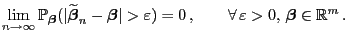 $\displaystyle \lim\limits_{n\to\infty}\mathbb{P}_{{\boldsymbol{\beta}}}
(\vert\...
... )=0 ,\qquad\forall 
\varepsilon >0, {\boldsymbol{\beta}}\in\mathbb{R}^m .
$