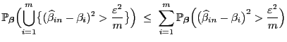 $\displaystyle \mathbb{P}_{{\boldsymbol{\beta}}} \Bigl(\bigcup\limits_{i=1}^m
\b...
...}
\Bigl(\bigl(\widehat\beta_{in}-\beta_i\bigr)^2>\frac{\varepsilon ^2}{m}\Bigr)$