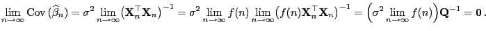 $\displaystyle \lim\limits_{n\to\infty}{\rm Cov }(\widehat\beta_{n})=
\sigma^2\...
...\Bigl(\sigma^2\lim\limits_{n\to\infty} f(n)\Bigr){\mathbf{Q}}^{-1} ={\bf0}  .
$