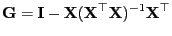 $\displaystyle {\mathbf{G}}={\mathbf{I}}-{\mathbf{X}}({\mathbf{X}}^\top{\mathbf{X}})^{-1}{\mathbf{X}}^\top$
