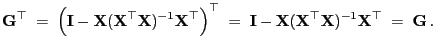 $\displaystyle {\mathbf{G}}^\top \;=\;
\Bigl({\mathbf{I}}-{\mathbf{X}}({\mathbf{...
...{X}}({\mathbf{X}}^\top{\mathbf{X}})^{-1}{\mathbf{X}}^\top\;=\; {\mathbf{G}} .
$