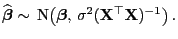 $\displaystyle \widehat{\boldsymbol{\beta}}\sim {\rm N}\bigl({\boldsymbol{\beta}}, \sigma^2({\mathbf{X}}^\top{\mathbf{X}})^{-1}\bigr) .$