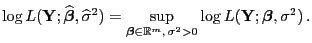 $\displaystyle \log L({\mathbf{Y}};\widehat{\boldsymbol{\beta}},\widehat\sigma^2...
...\mathbb{R}^m, \sigma^2>0}\log L({\mathbf{Y}};{\boldsymbol{\beta}},\sigma^2) .$