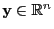 $ {\mathbf{y}}\in\mathbb{R}^n$