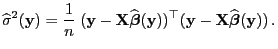 $\displaystyle \widehat\sigma^2({\mathbf{y}})=\frac{1}{n}\;({\mathbf{y}}-{\mathb...
...^\top
({\mathbf{y}}-{\mathbf{X}}\widehat{\boldsymbol{\beta}}({\mathbf{y}})) .
$