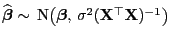 $ \widehat{\boldsymbol{\beta}}\sim {\rm N}\bigl({\boldsymbol{\beta}}, \sigma^2({\mathbf{X}}^\top{\mathbf{X}})^{-1}\bigr)$