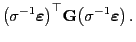 $\displaystyle \bigl(\sigma^{-1}{\boldsymbol{\varepsilon }}\bigr)^\top{\mathbf{G}}
\bigl(\sigma^{-1}{\boldsymbol{\varepsilon }}\bigr) .$