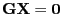 $ {\mathbf{G}}{\mathbf{X}}={\bf0}$