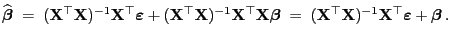 $\displaystyle \widehat{\boldsymbol{\beta}}\;=\; ({\mathbf{X}}^\top{\mathbf{X}})...
...}})^{-1}{\mathbf{X}}^\top {\boldsymbol{\varepsilon }}+ {\boldsymbol{\beta}} .
$
