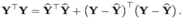 $\displaystyle {\mathbf{Y}}^\top{\mathbf{Y}}= \widehat{\mathbf{Y}}^\top \widehat...
...\widehat{\mathbf{Y}}\bigr)^\top\bigl({\mathbf{Y}}-\widehat{\mathbf{Y}}\bigr) .$
