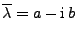 $ \overline\lambda=a-{\rm i} b$