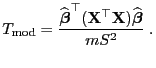 $\displaystyle T_{\rm mod} =\frac{\widehat{\boldsymbol{\beta}}^\top({\mathbf{X}}^\top{\mathbf{X}})\widehat{\boldsymbol{\beta}}}{mS^2}\;.$